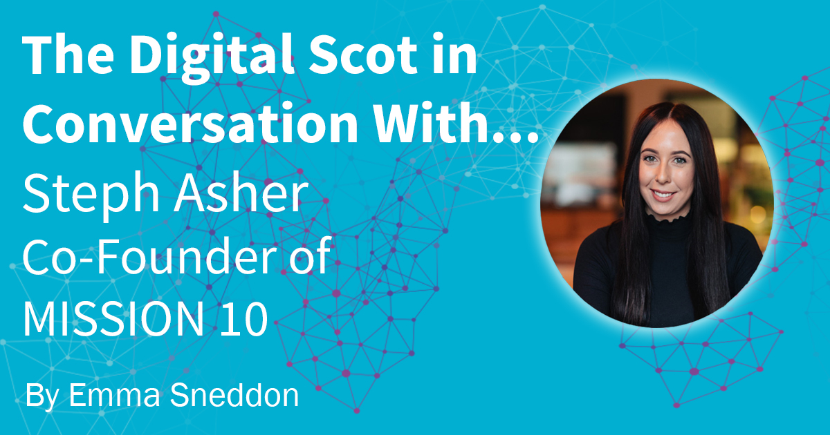 The Digital Scot in Conversation with Steph Asher co-founder of Mission 10